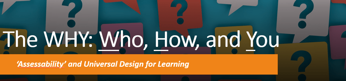 WHO: Who How and You Assessability and Universal Design for learning